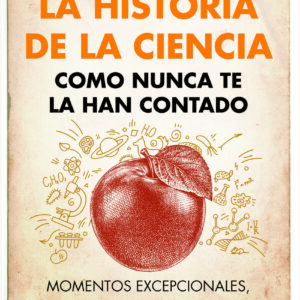La historia de la ciencia como nunca te la han contado