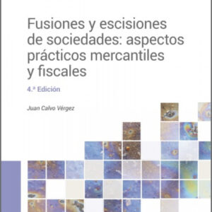 Fusiones y escisiones de sociedades: aspectos prácticos mercantiles y fiscales