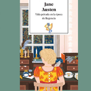 Jane Austen. Vida privada en la época de la Regencia