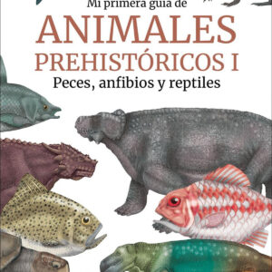 MI PRIMERA GUIA DE ANIMALES PREHISTORICOS I PECES, ANFIBIOS