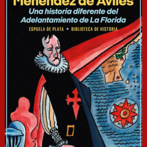 Don Pedro Menéndez de Avilés. Una historia diferente del Adelantamiento de La Florida