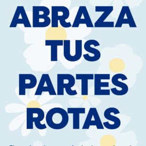 Abraza tus partes rotas