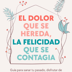 El dolor que se hereda, la felicidad que se contagia