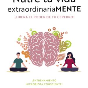 Nutre tu vida extraordinariaMENTE. Libera el poder de tu cerebro