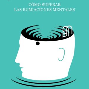 Sal de mi coco ya. Cómo superar las rumiaciones mentales