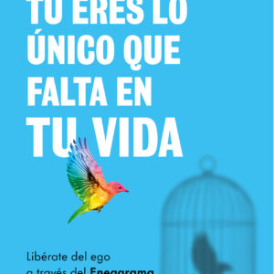 Tú eres lo único que falta en tu vida. Libérate del ego a través del Eneagrama