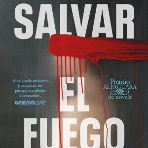 Salvar el fuego (Premio Alfaguara de novela 2020)
