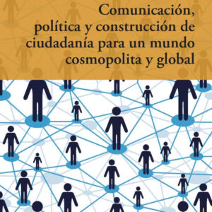 Comunicación, política y construcción de ciudadanía para un mundo cosmopolita y global.