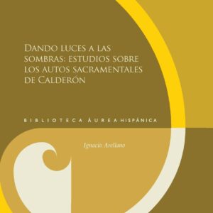 Dando luces a las sombras: estudios sobre los autos sacramentales de Calderón.
