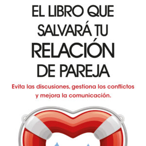 El libro que salvará tu relación de pareja. Evita las discusiones, gestiona los conflictos y mejora la comunicación.