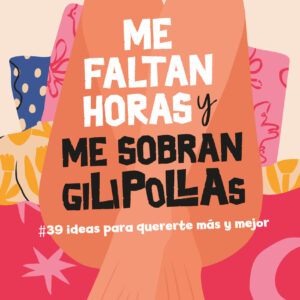 Me faltan horas y me sobran gilipollas. #39 ideas para quererte más y mejor.
